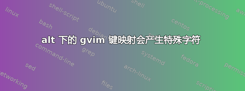 alt 下的 gvim 键映射会产生特殊字符