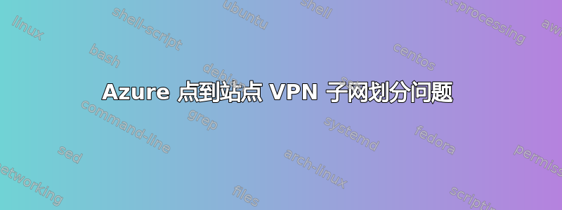 Azure 点到站点 VPN 子网划分问题