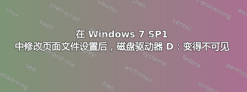 在 Windows 7 SP1 中修改页面文件设置后，磁盘驱动器 D：变得不可见