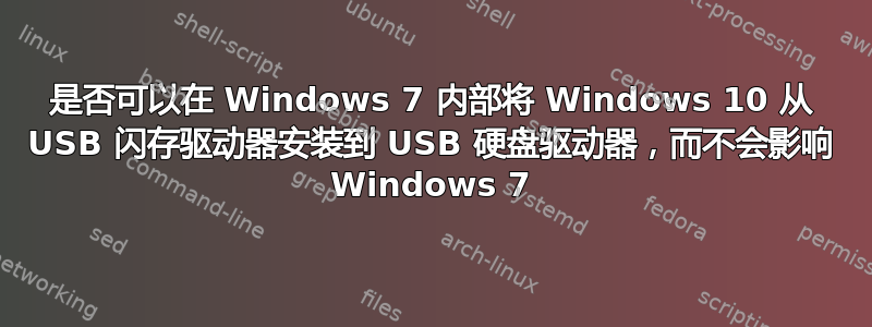 是否可以在 Windows 7 内部将 Windows 10 从 USB 闪存驱动器安装到 USB 硬盘驱动器，而不会影响 Windows 7