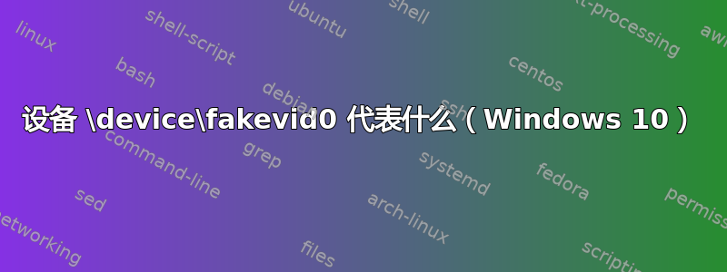 设备 \device\fakevid0 代表什么（Windows 10）