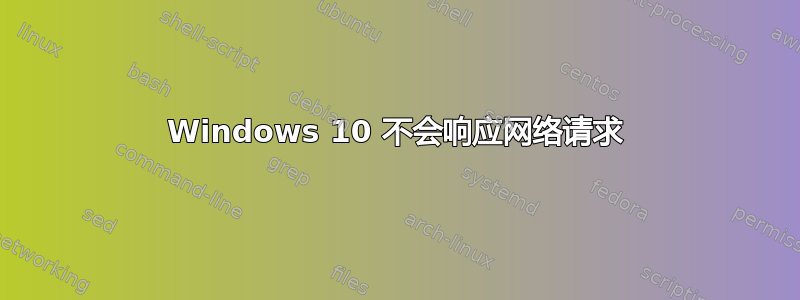 Windows 10 不会响应网络请求