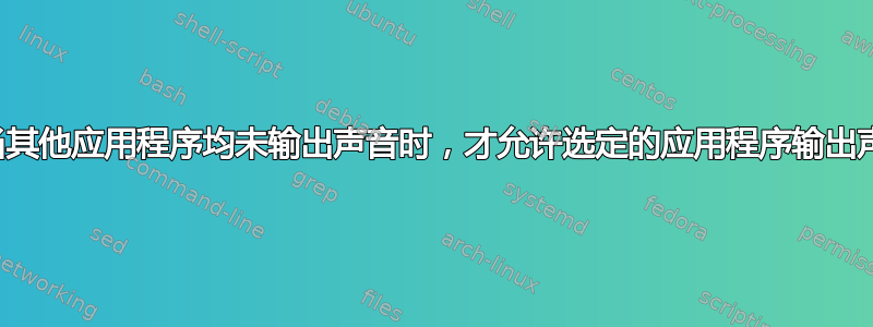 仅当其他应用程序均未输出声音时，才允许选定的应用程序输出声音