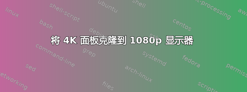 将 4K 面板克隆到 1080p 显示器