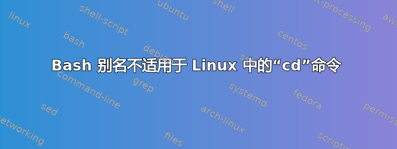 Bash 别名不适用于 Linux 中的“cd”命令