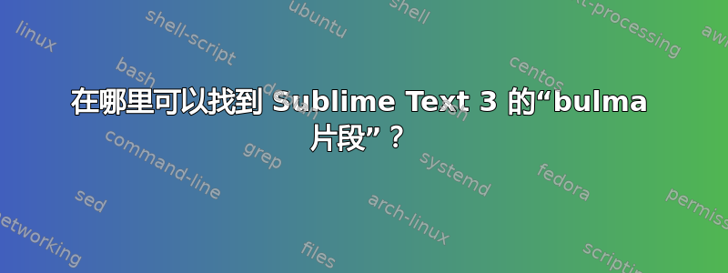 在哪里可以找到 Sublime Text 3 的“bulma 片段”？