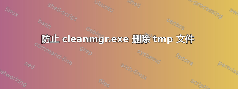 防止 cleanmgr.exe 删除 tmp 文件