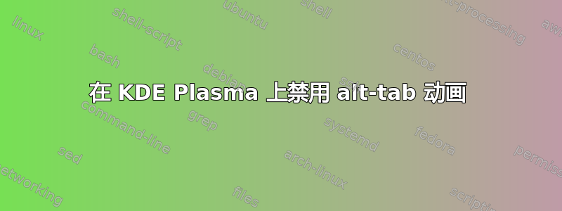 在 KDE Plasma 上禁用 alt-tab 动画