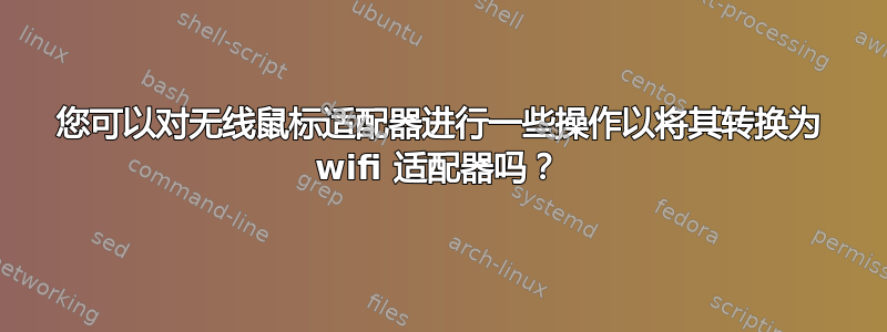 您可以对无线鼠标适配器进行一些操作以将其转换为 wifi 适配器吗？