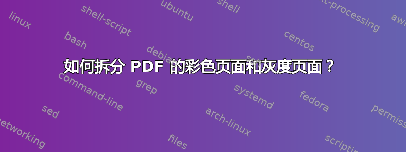 如何拆分 PDF 的彩色页面和灰度页面？