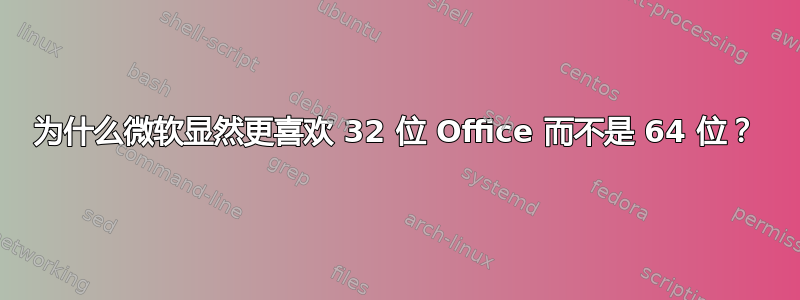 为什么微软显然更喜欢 32 位 Office 而不是 64 位？