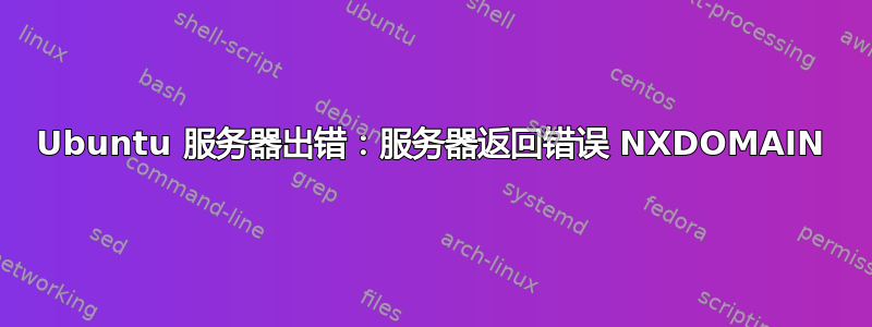 Ubuntu 服务器出错：服务器返回错误 NXDOMAIN