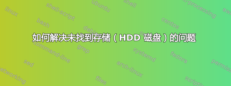 如何解决未找到存储（HDD 磁盘）的问题