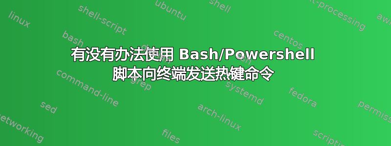 有没有办法使用 Bash/Powershell 脚本向终端发送热键命令