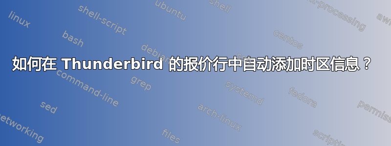 如何在 Thunderbird 的报价行中自动添加时区信息？