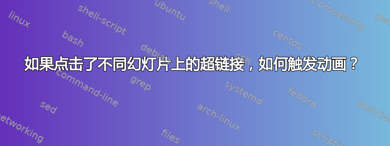 如果点击了不同幻灯片上的超链接，如何触发动画？