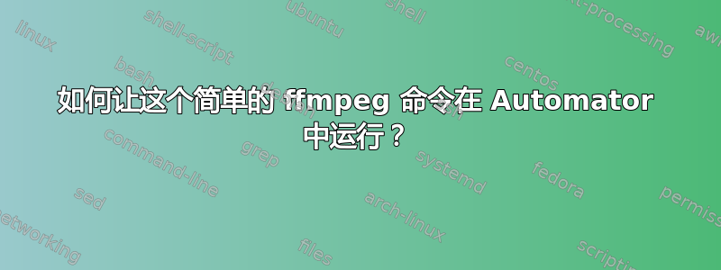 如何让这个简单的 ffmpeg 命令在 Automator 中运行？