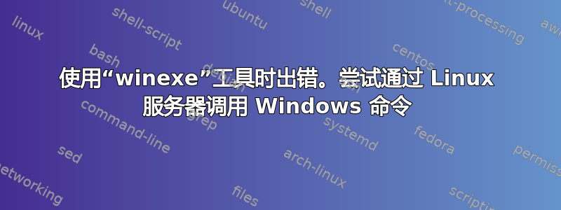 使用“winexe”工具时出错。尝试通过 Linux 服务器调用 Windows 命令