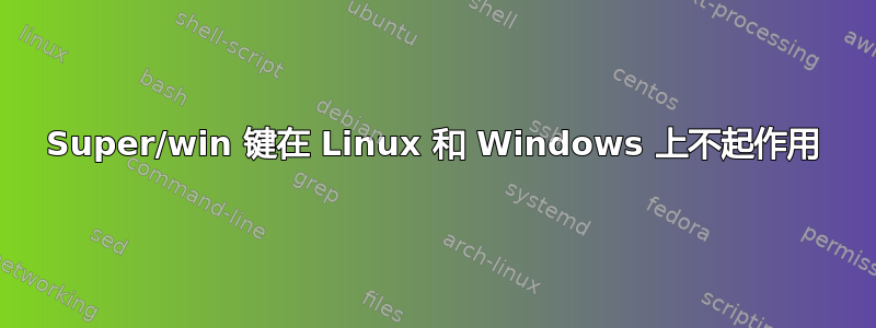 Super/win 键在 Linux 和 Windows 上不起作用