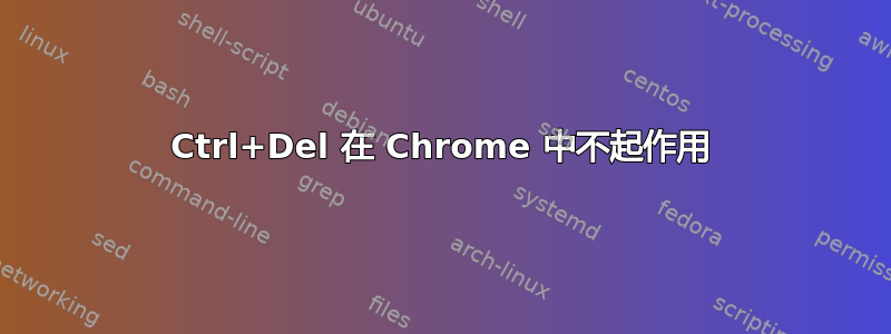 Ctrl+Del 在 Chrome 中不起作用