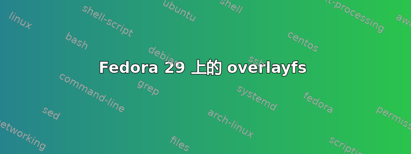 Fedora 29 上的 overlayfs