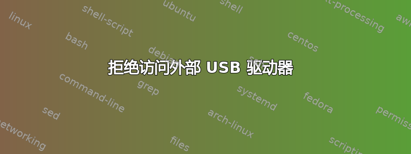 拒绝访问外部 USB 驱动器 