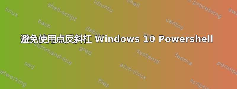 避免使用点反斜杠 Windows 10 Powershell