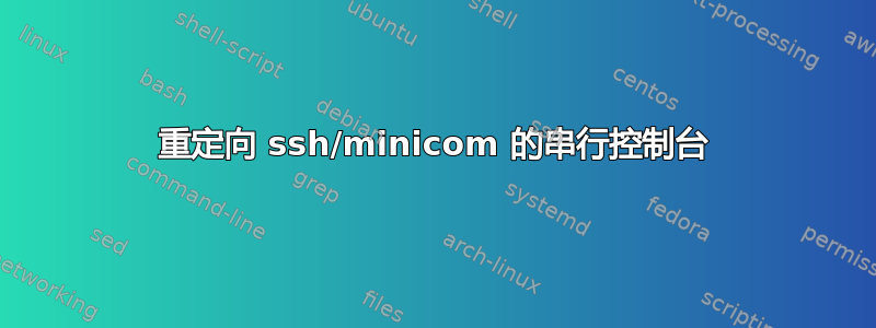 重定向 ssh/minicom 的串行控制台