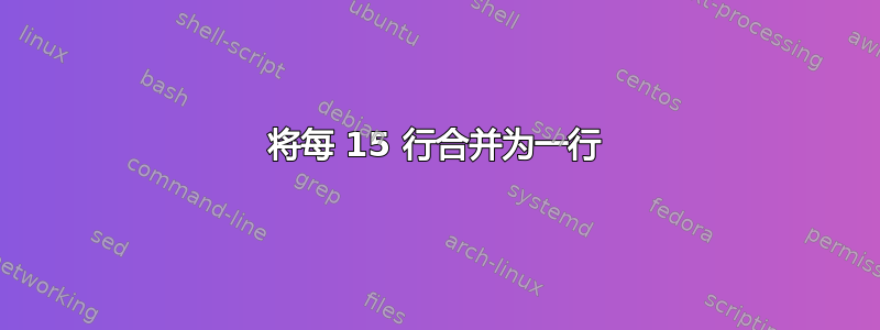 将每 15 行合并为一行