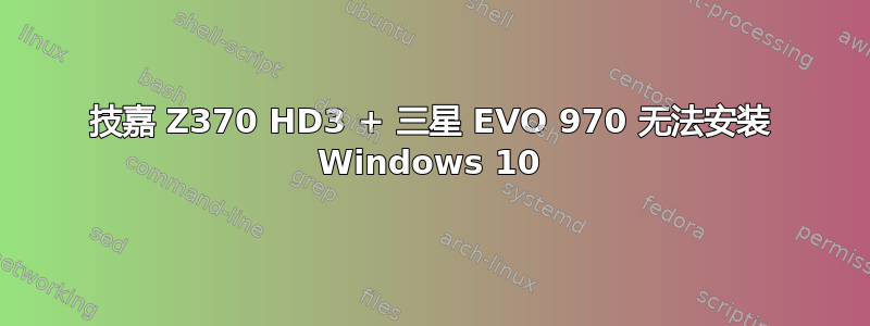 技嘉 Z370 HD3 + 三星 EVO 970 无法安装 Windows 10