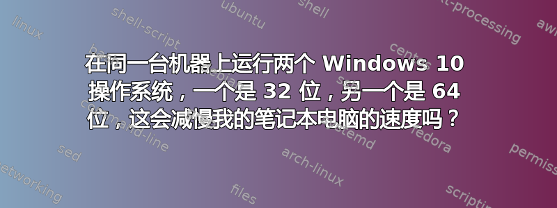 在同一台机器上运行两个 Windows 10 操作系统，一个是 32 位，另一个是 64 位，这会减慢我的笔记本电脑的速度吗？