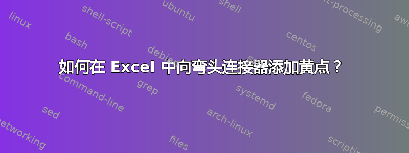 如何在 Excel 中向弯头连接器添加黄点？