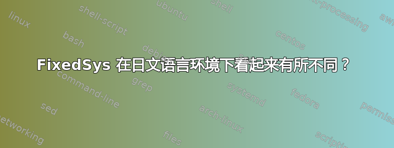 FixedSys 在日文语言环境下看起来有所不同？