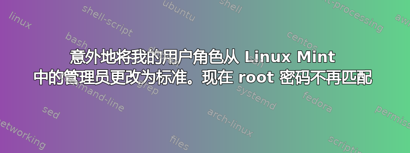 意外地将我的用户角色从 Linux Mint 中的管理员更改为标准。现在 root 密码不再匹配