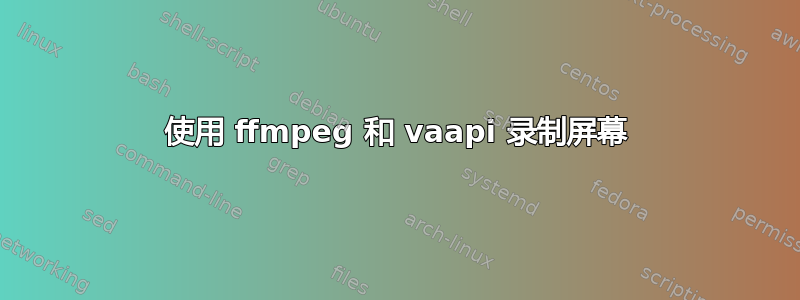 使用 ffmpeg 和 vaapi 录制屏幕