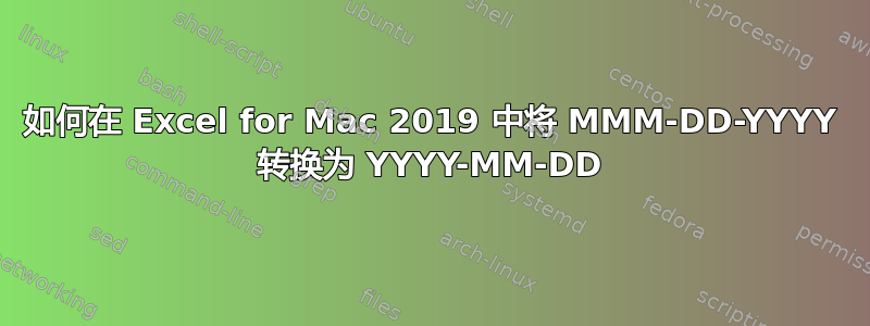 如何在 Excel for Mac 2019 中将 MMM-DD-YYYY 转换为 YYYY-MM-DD