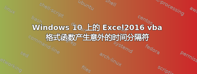 Windows 10 上的 Excel2016 vba 格式函数产生意外的时间分隔符