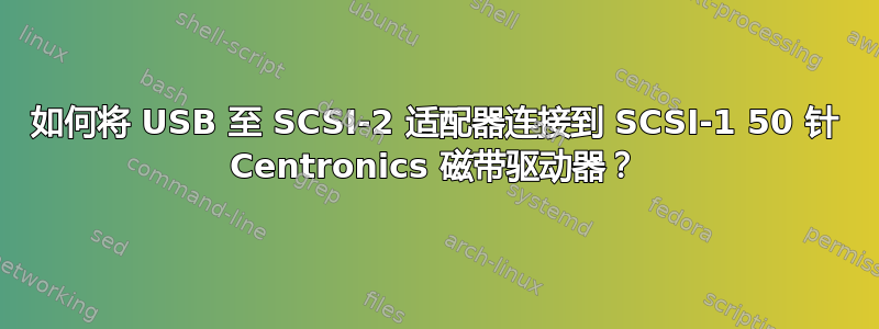 如何将 USB 至 SCSI-2 适配器连接到 SCSI-1 50 针 Centronics 磁带驱动器？