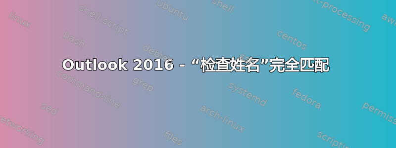 Outlook 2016 - “检查姓名”完全匹配