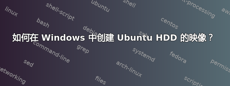 如何在 Windows 中创建 Ubuntu HDD 的映像？