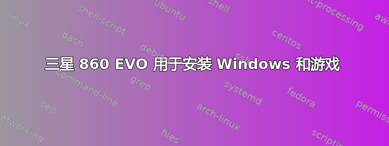 三星 860 EVO 用于安装 Windows 和游戏