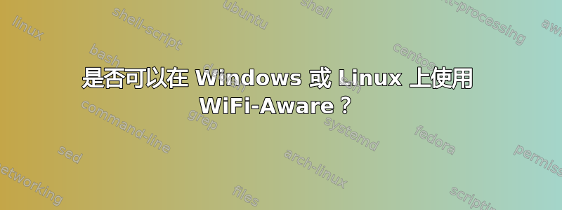 是否可以在 Windows 或 Linux 上使用 WiFi-Aware？