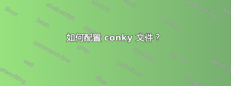 如何配置 conky 文件？