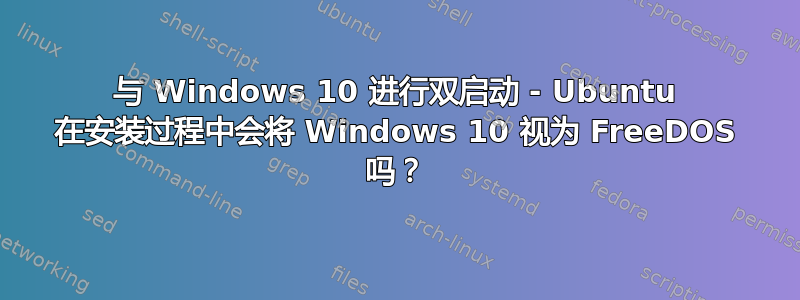 与 Windows 10 进行双启动 - Ubuntu 在安装过程中会将 Windows 10 视为 FreeDOS 吗？