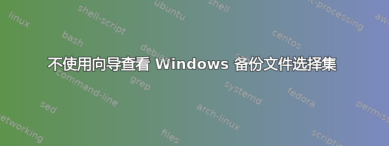 不使用向导查看 Windows 备份文件选择集