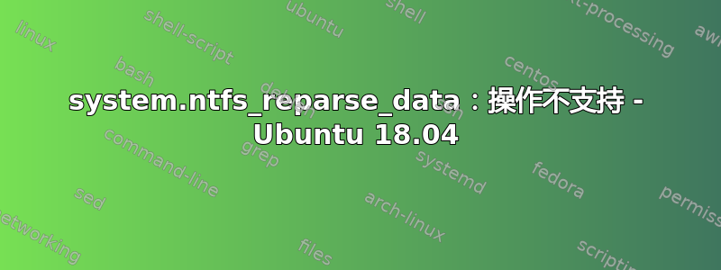 system.ntfs_reparse_data：操作不支持 - Ubuntu 18.04