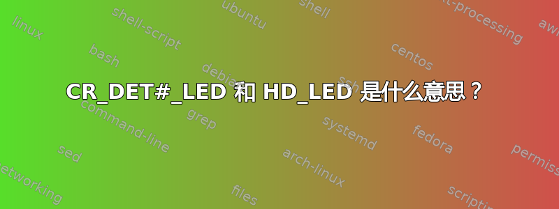 CR_DET#_LED 和 HD_LED 是什么意思？