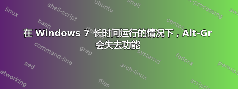 在 Windows 7 长时间运行的情况下，Alt-Gr 会失去功能