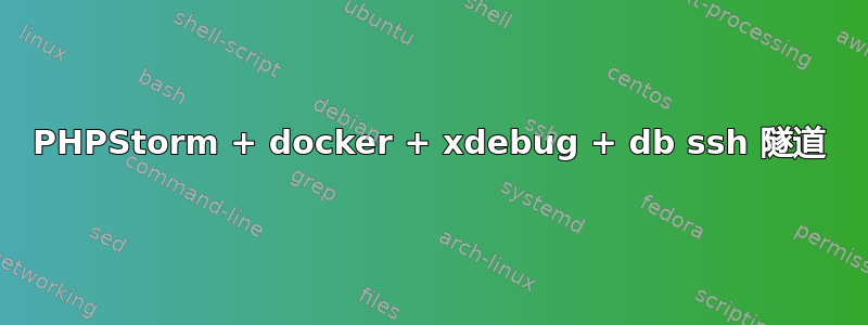 PHPStorm + docker + xdebug + db ssh 隧道