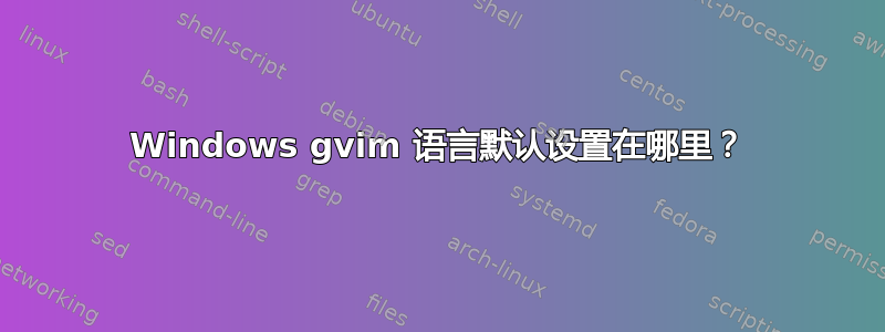 Windows gvim 语言默认设置在哪里？